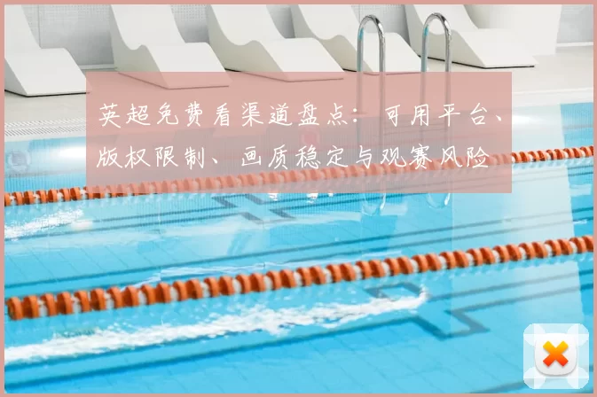 英超免费看渠道盘点：可用平台、版权限制、画质稳定与观赛风险