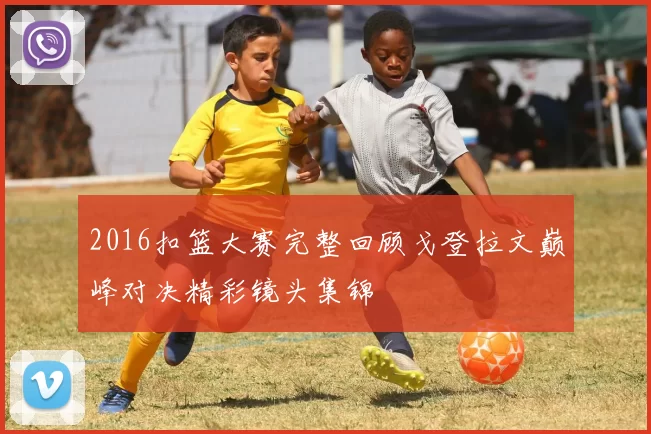 2016扣篮大赛完整回顾戈登拉文巅峰对决精彩镜头集锦