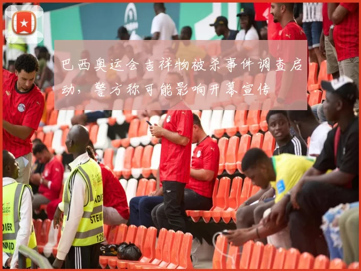 巴西奥运会吉祥物被杀事件调查启动，警方称可能影响开幕宣传