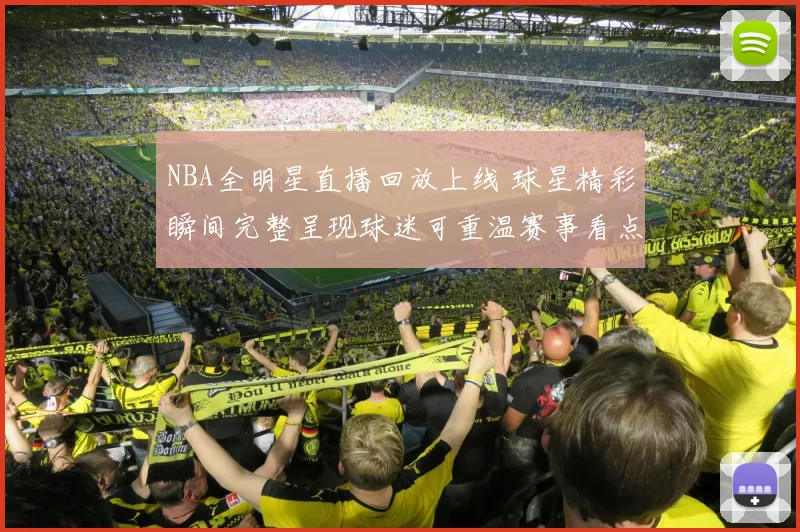NBA全明星直播回放上线 球星精彩瞬间完整呈现球迷可重温赛事看点