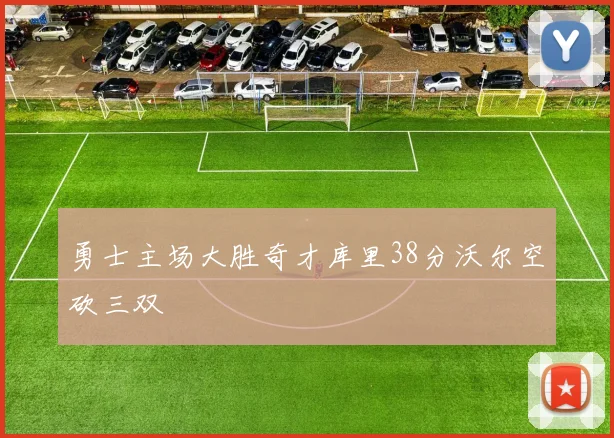勇士主场大胜奇才库里38分沃尔空砍三双
