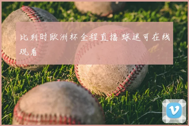 比利时欧洲杯全程直播 球迷可在线观看